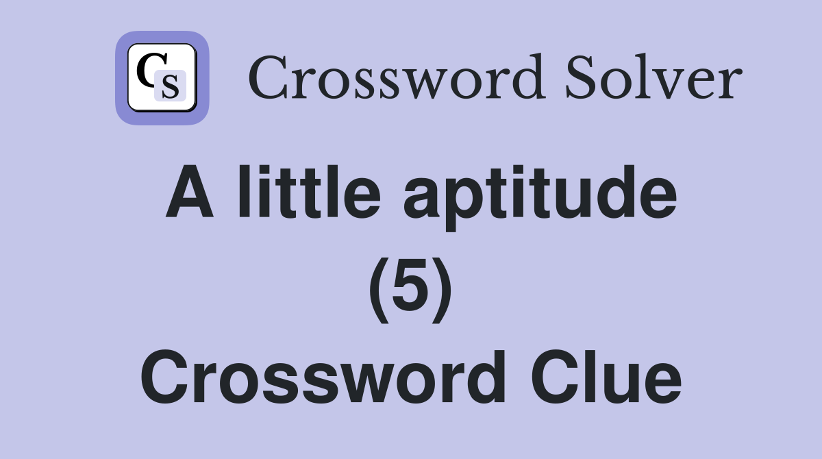 A little aptitude (5) Crossword Clue