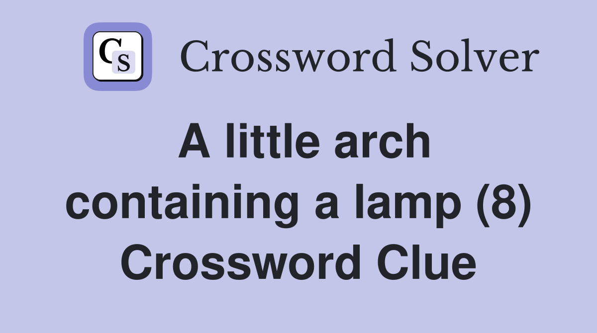 A little arch containing a lamp (8) Crossword Clue