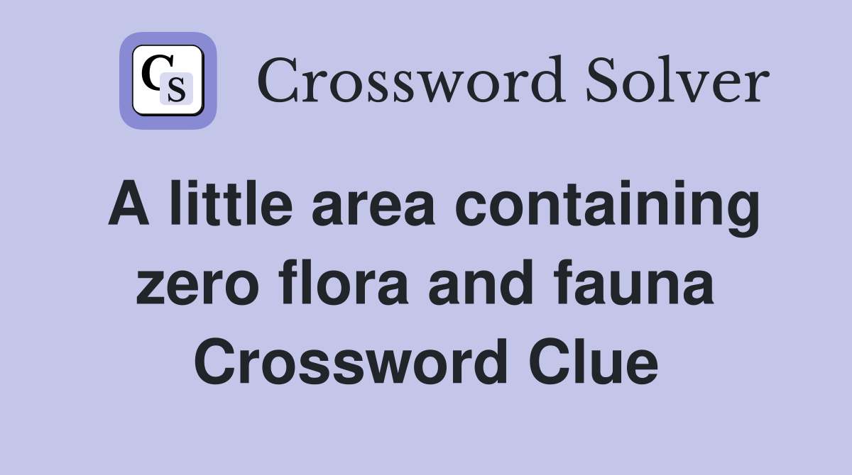 A little area containing zero flora and fauna Crossword Clue