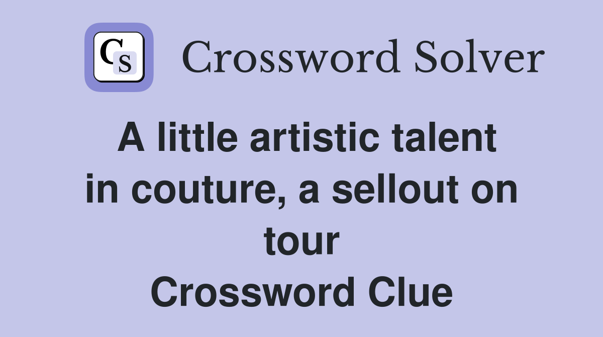 A little artistic talent in couture, a sellout on tour Crossword Clue