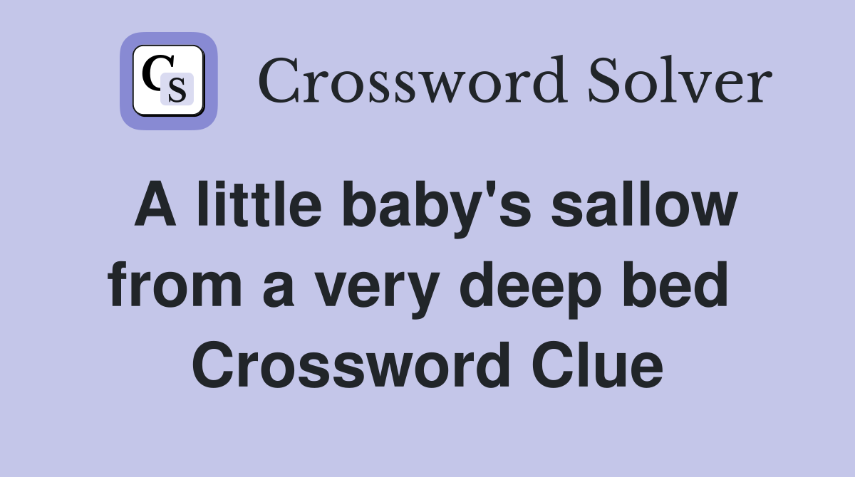 A little baby's sallow from a very deep bed  Crossword Clue