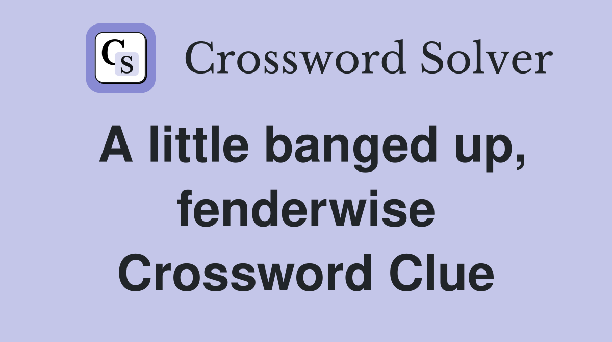 A little banged up, fenderwise Crossword Clue