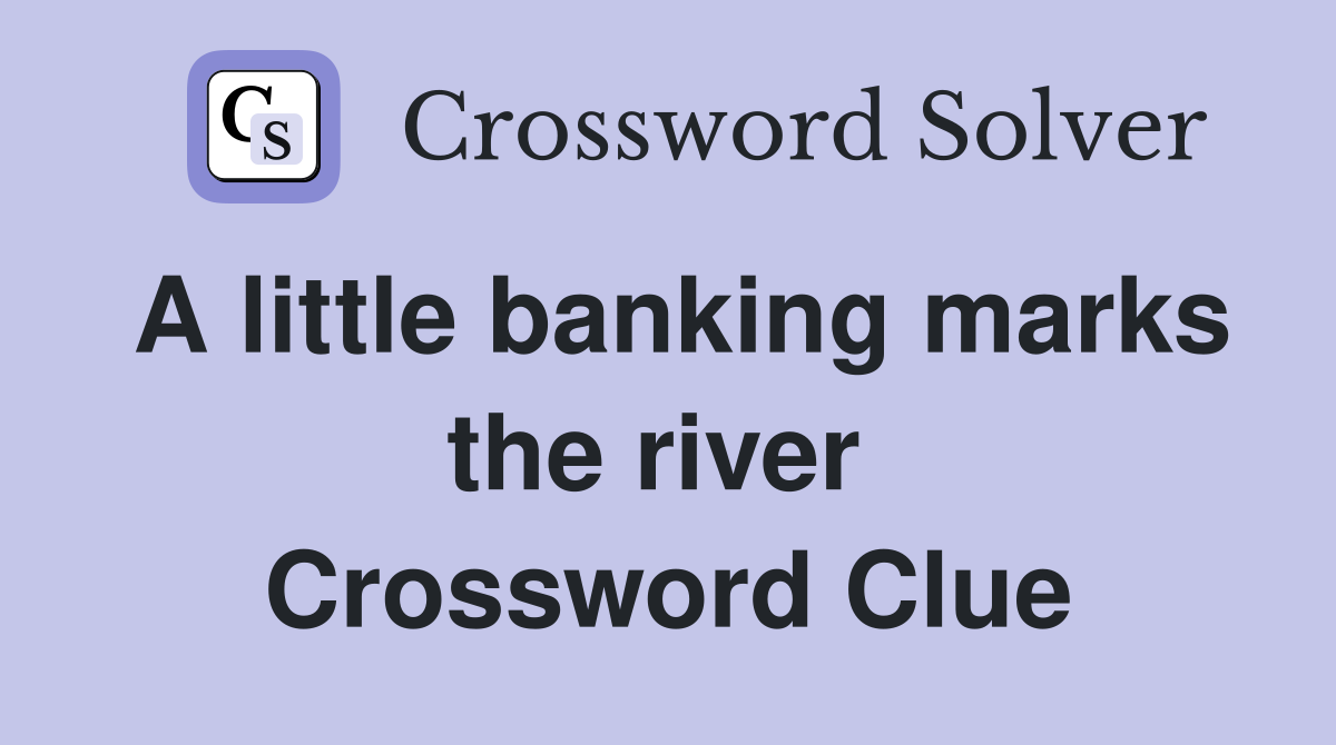 A little banking marks the river  Crossword Clue