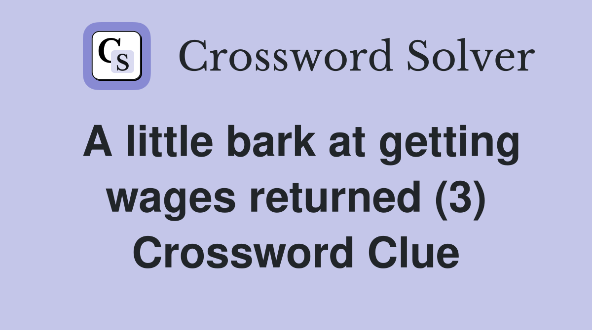 A little bark at getting wages returned (3) Crossword Clue