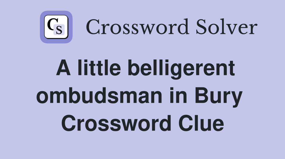 A little belligerent ombudsman in Bury  Crossword Clue