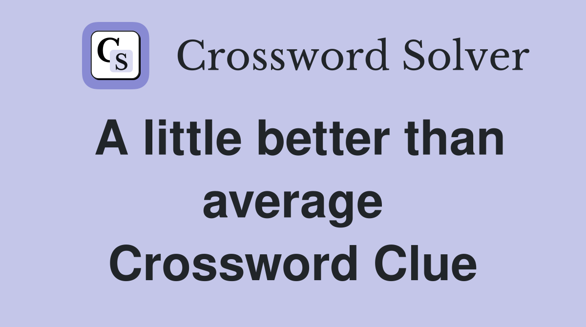 A little better than average Crossword Clue