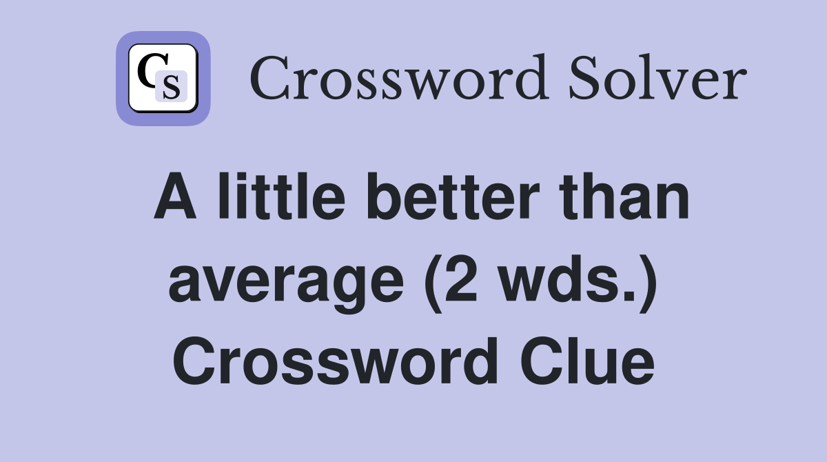 A little better than average (2 wds.) Crossword Clue