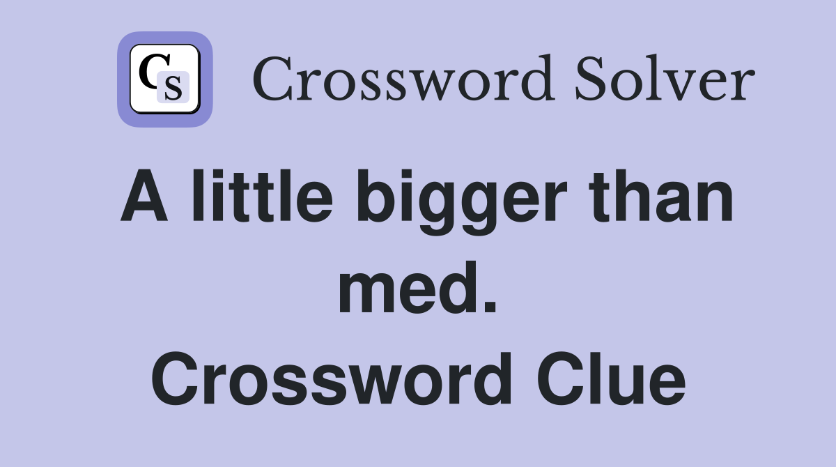 A little bigger than med. Crossword Clue