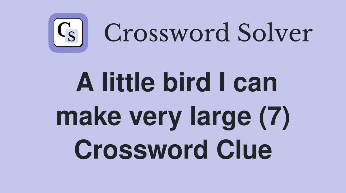 A little bird I can make very large (7) Crossword Clue