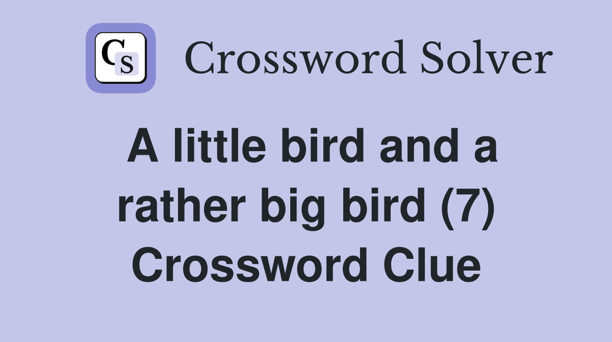 A little bird and a rather big bird (7) Crossword Clue