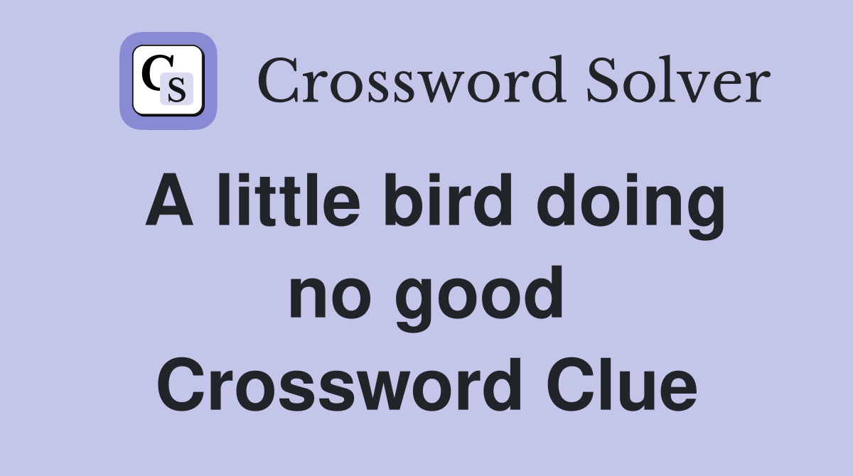 A little bird doing no good Crossword Clue