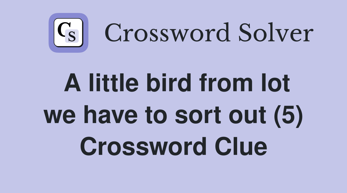 A little bird from lot we have to sort out (5) Crossword Clue