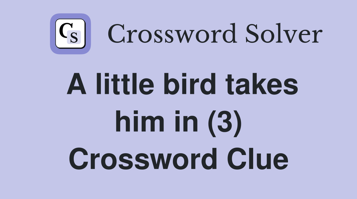 A little bird takes him in (3) Crossword Clue