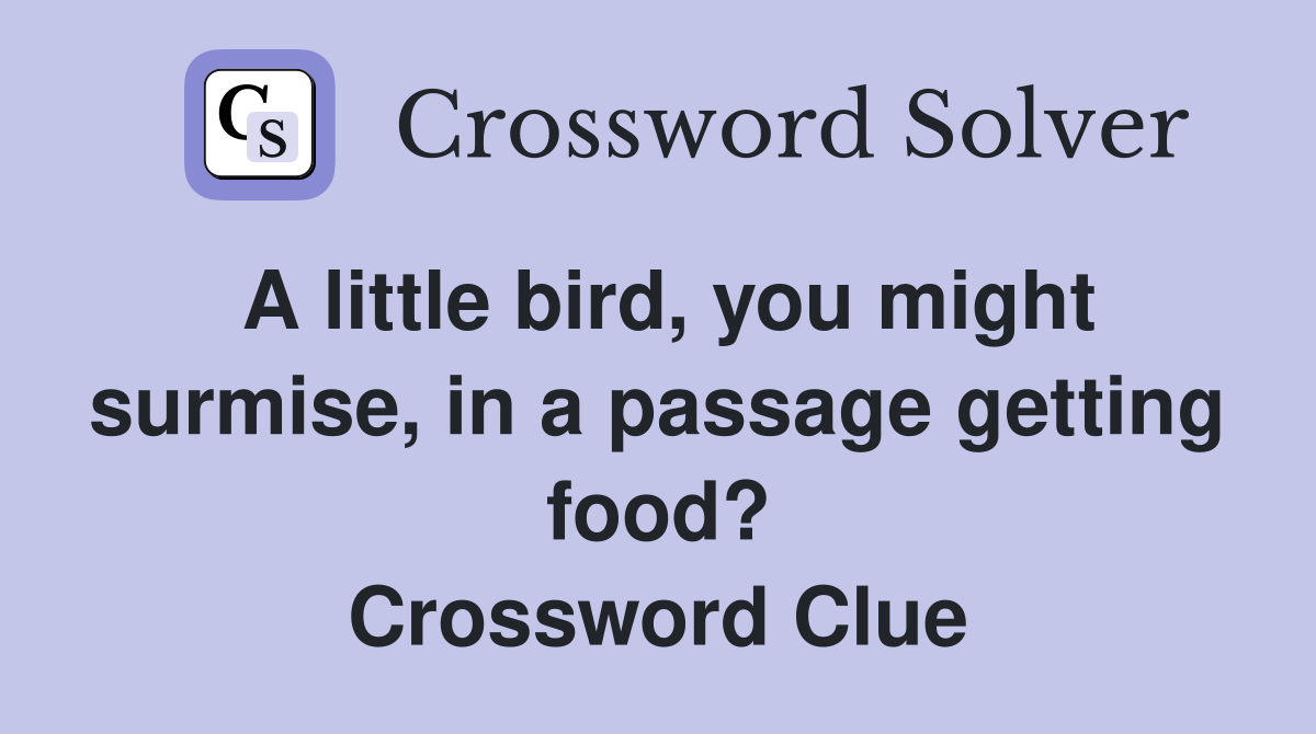 A little bird, you might surmise, in a passage getting food? Crossword Clue