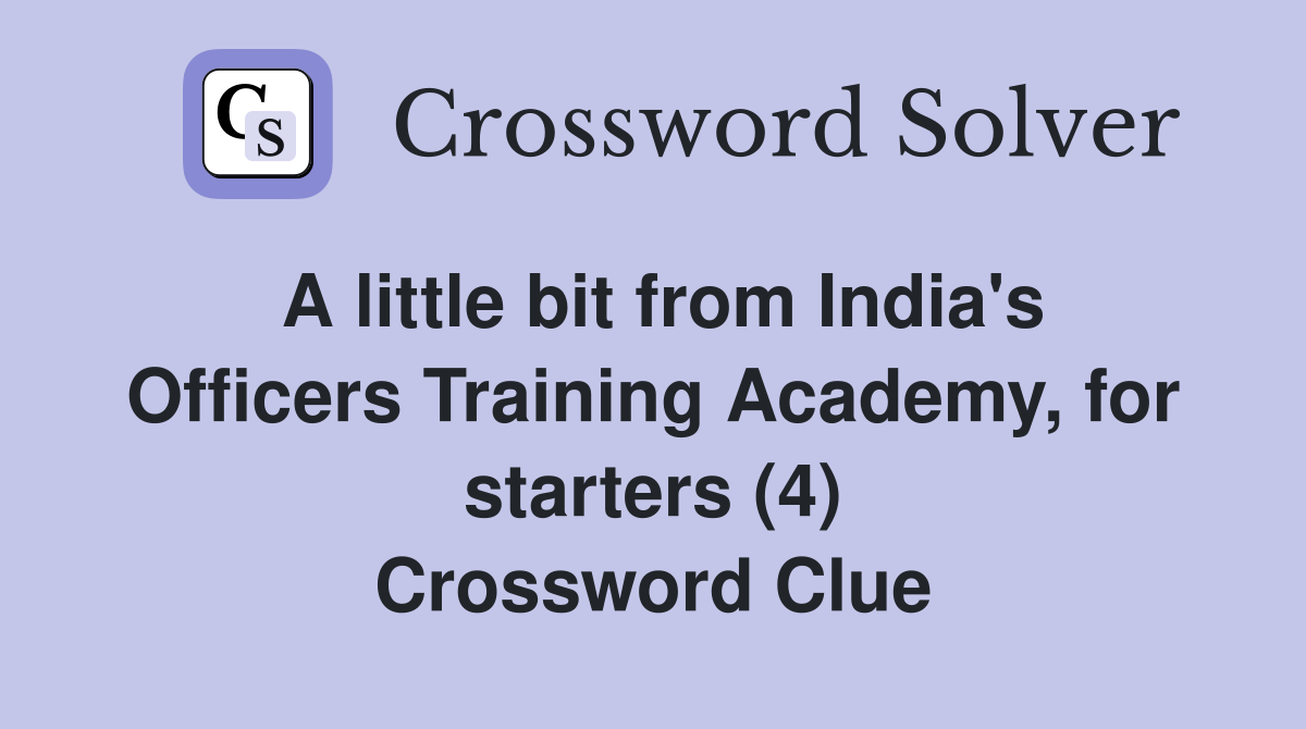 A little bit from India's Officers Training Academy, for starters (4) Crossword Clue
