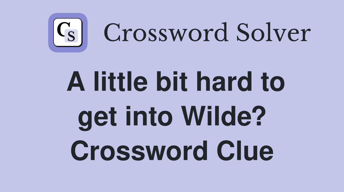 A little bit hard to get into Wilde? Crossword Clue