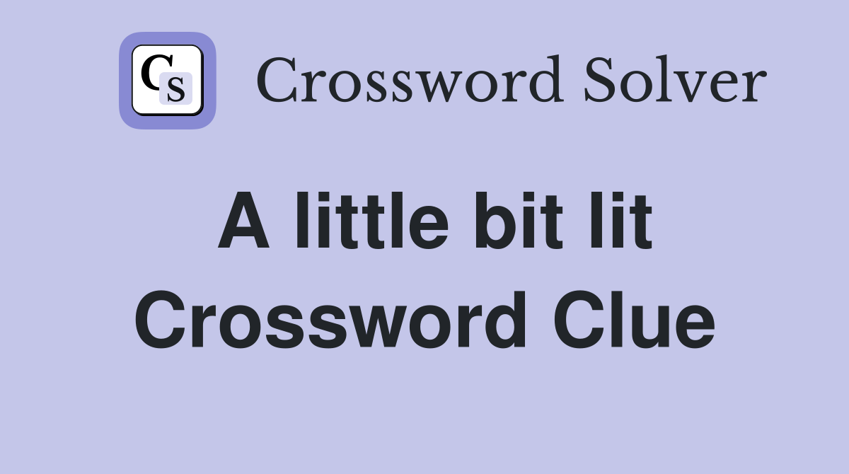 A little bit lit Crossword Clue