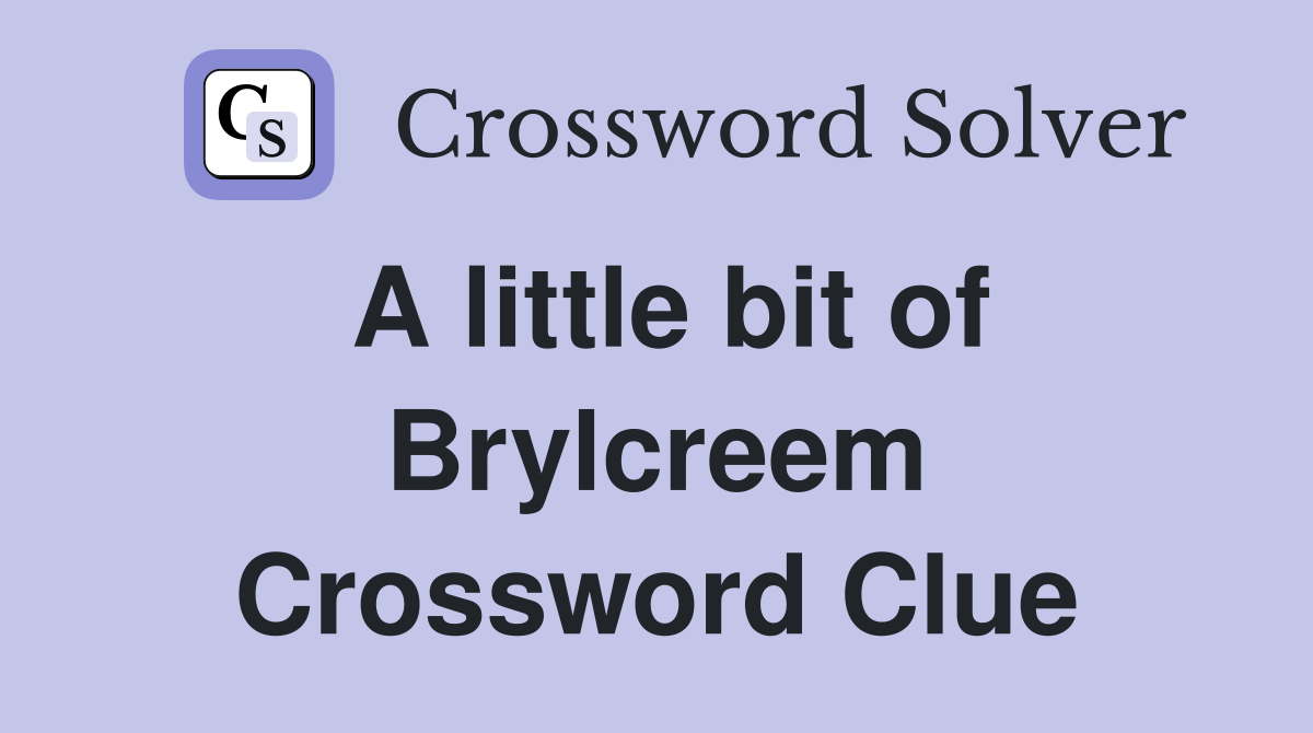 A little bit of Brylcreem Crossword Clue