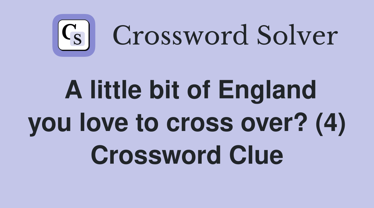 A little bit of England you love to cross over? (4) Crossword Clue