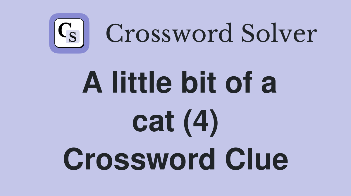 A little bit of a cat (4) Crossword Clue