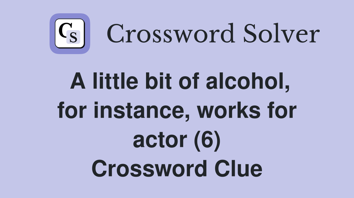 A little bit of alcohol, for instance, works for actor (6) Crossword Clue