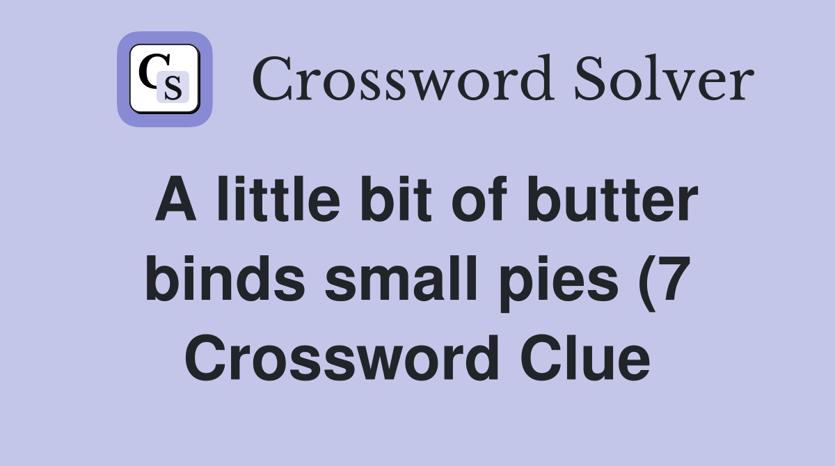 A little bit of butter binds small pies (7) Crossword Clue Answers A little bit of butter binds small pies (7) Crossword Clue Answers