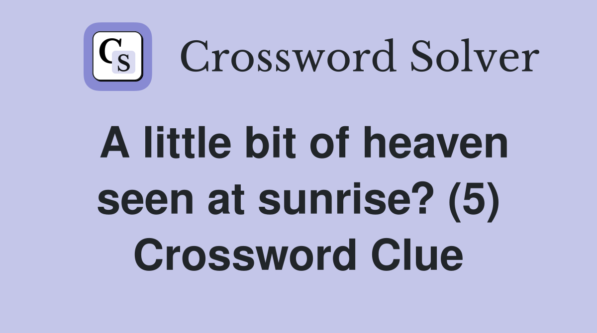 A little bit of heaven seen at sunrise? (5) Crossword Clue