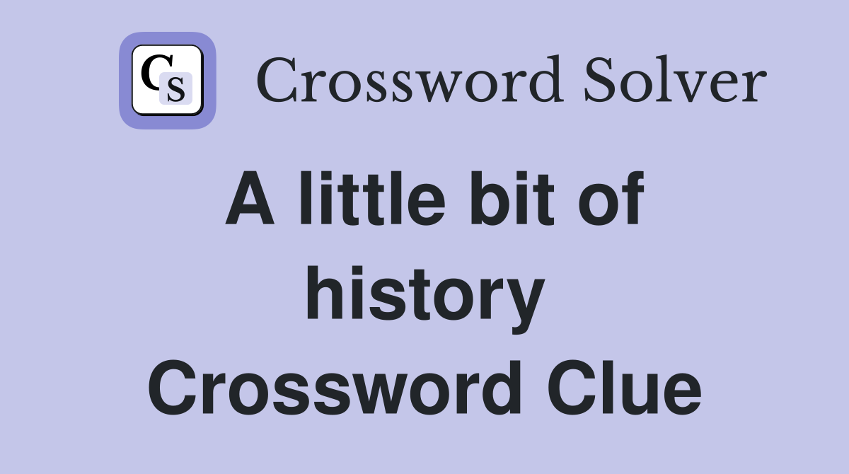 A little bit of history Crossword Clue