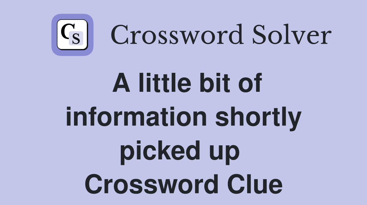 A little bit of information shortly picked up  Crossword Clue