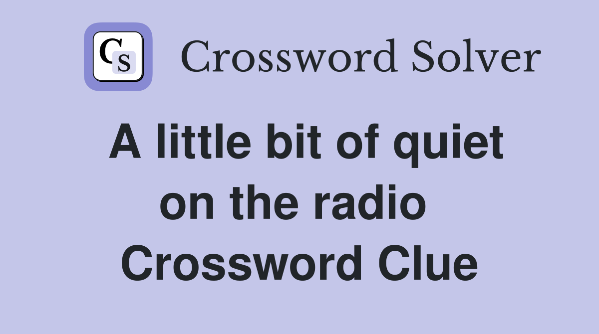 A little bit of quiet on the radio  Crossword Clue