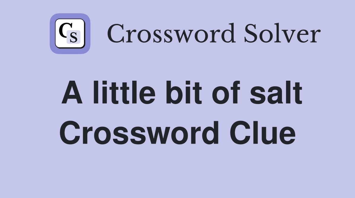 A little bit of salt Crossword Clue