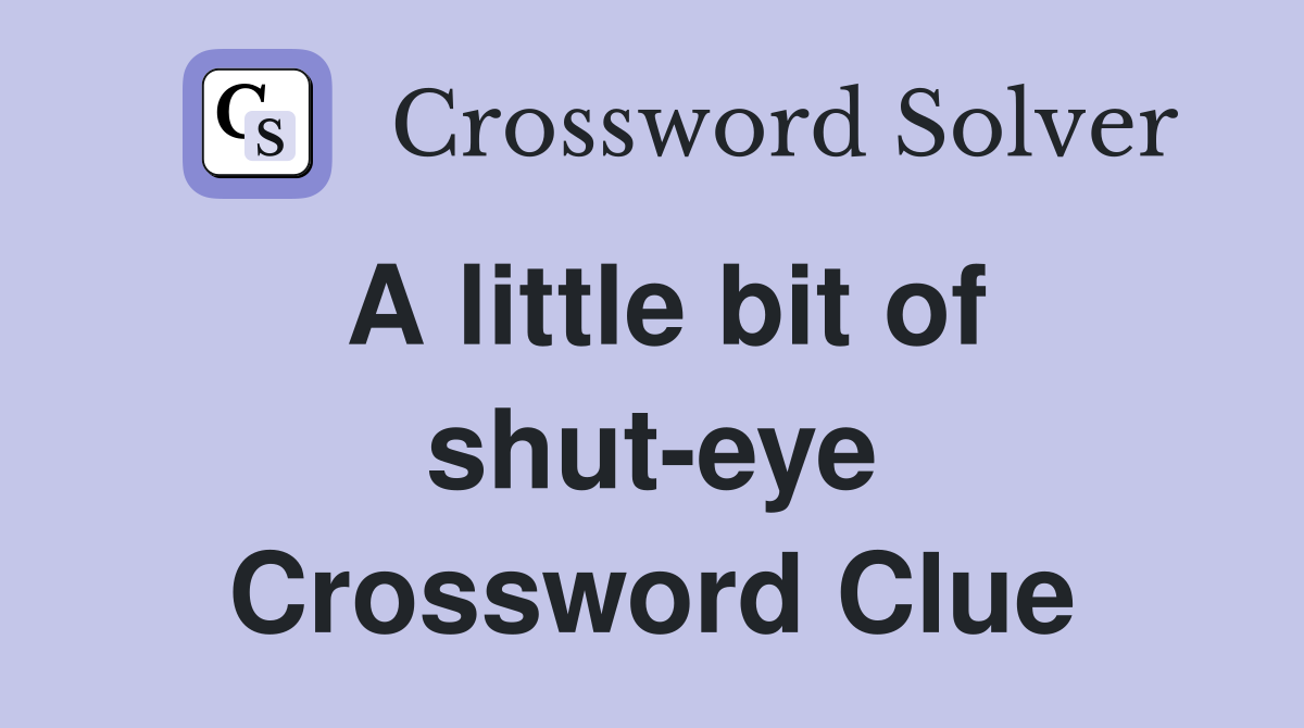 A little bit of shut-eye Crossword Clue