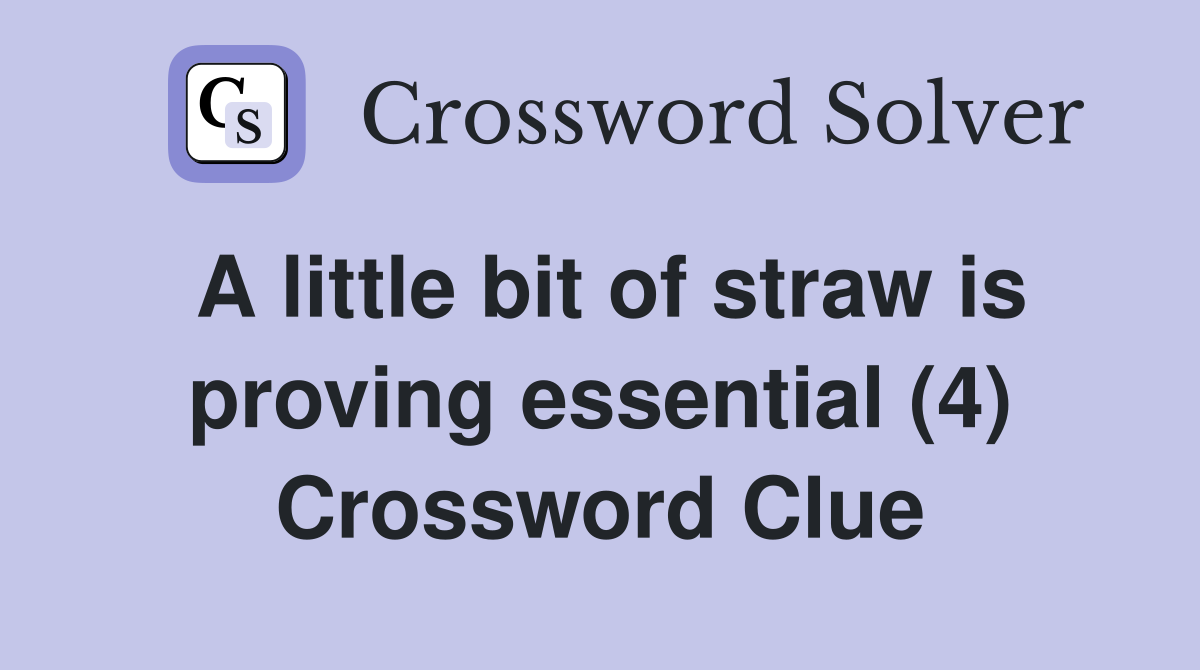 A little bit of straw is proving essential (4) Crossword Clue