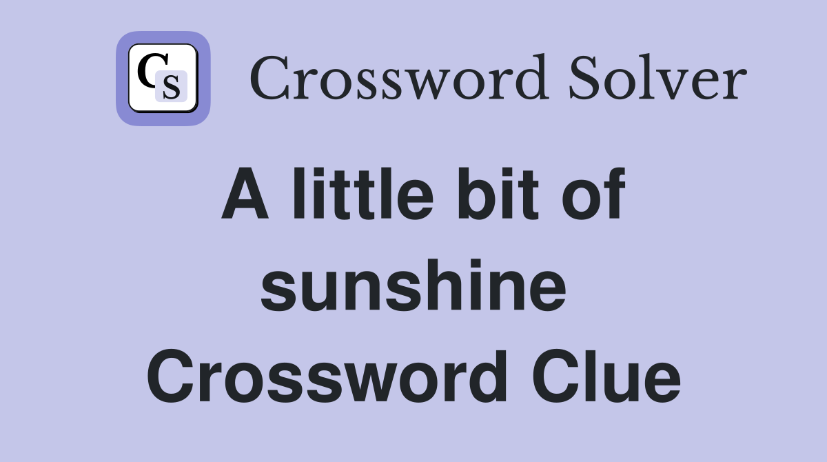 A little bit of sunshine Crossword Clue
