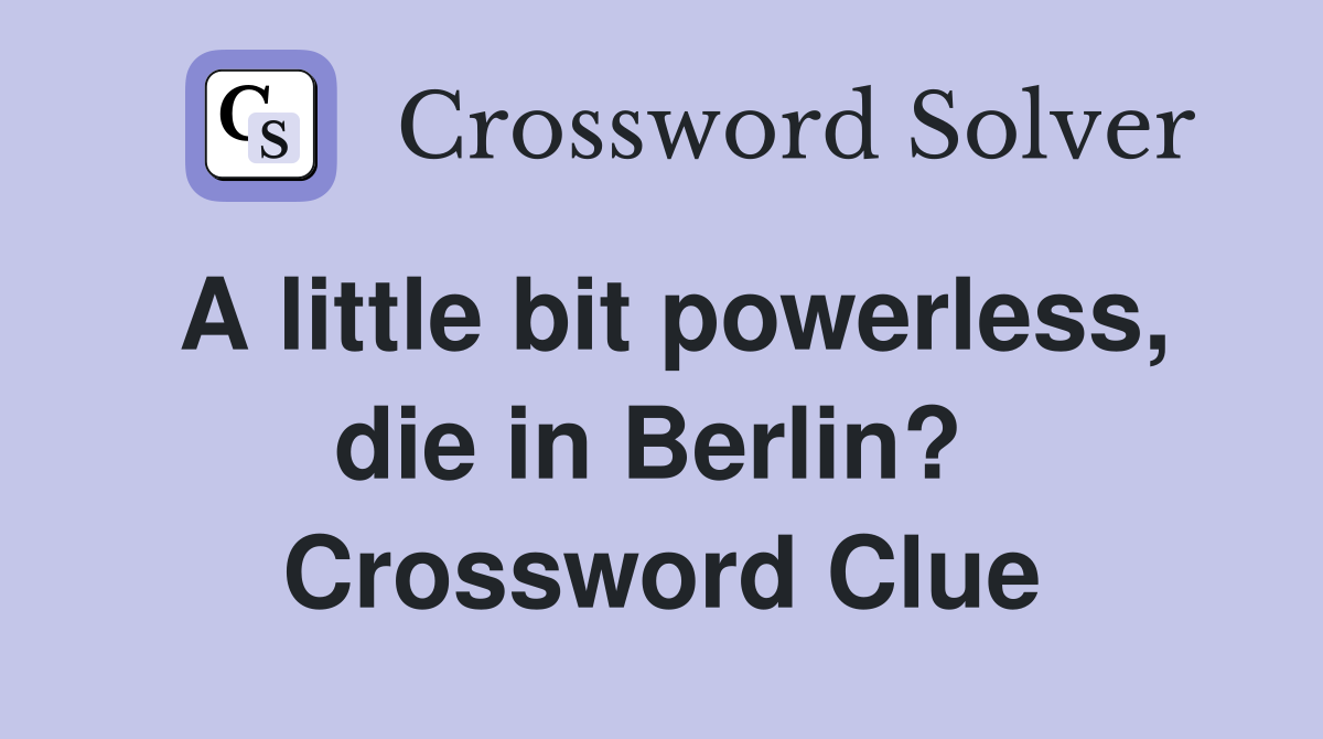 A little bit powerless, die in Berlin?  Crossword Clue