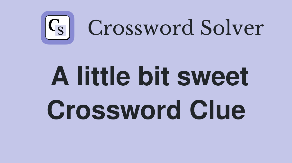 A little bit sweet Crossword Clue