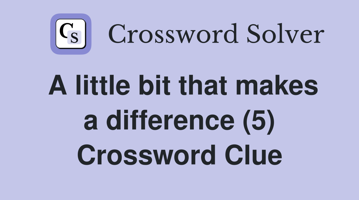 A little bit that makes a difference (5) Crossword Clue