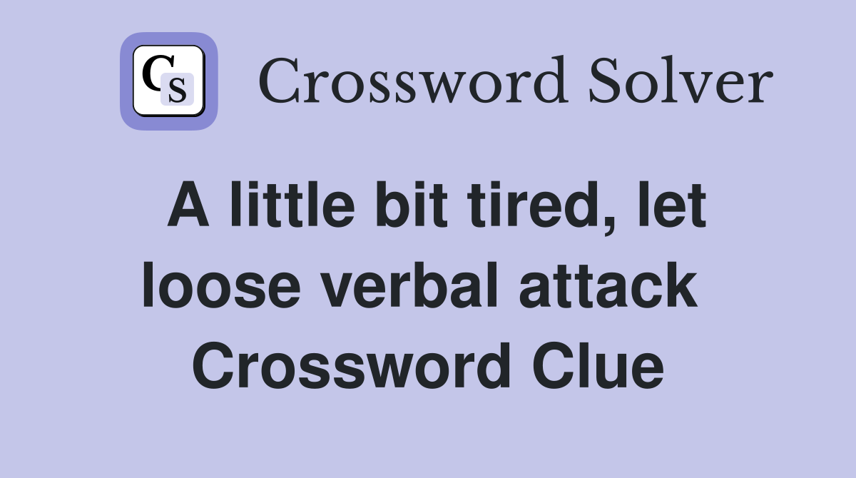 A little bit tired, let loose verbal attack  Crossword Clue