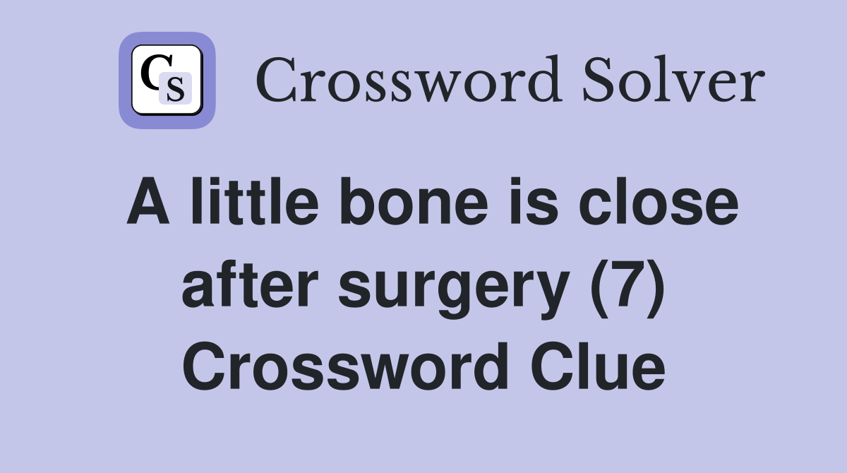 A little bone is close after surgery (7) Crossword Clue