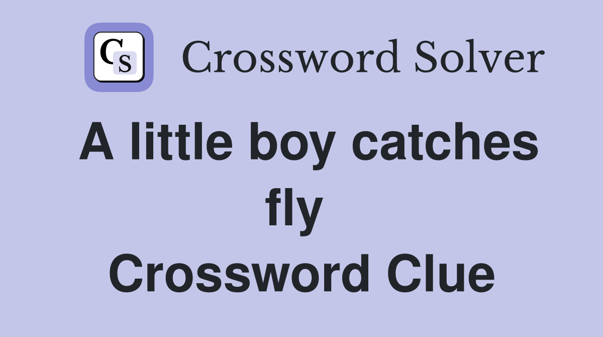 A little boy catches fly  Crossword Clue