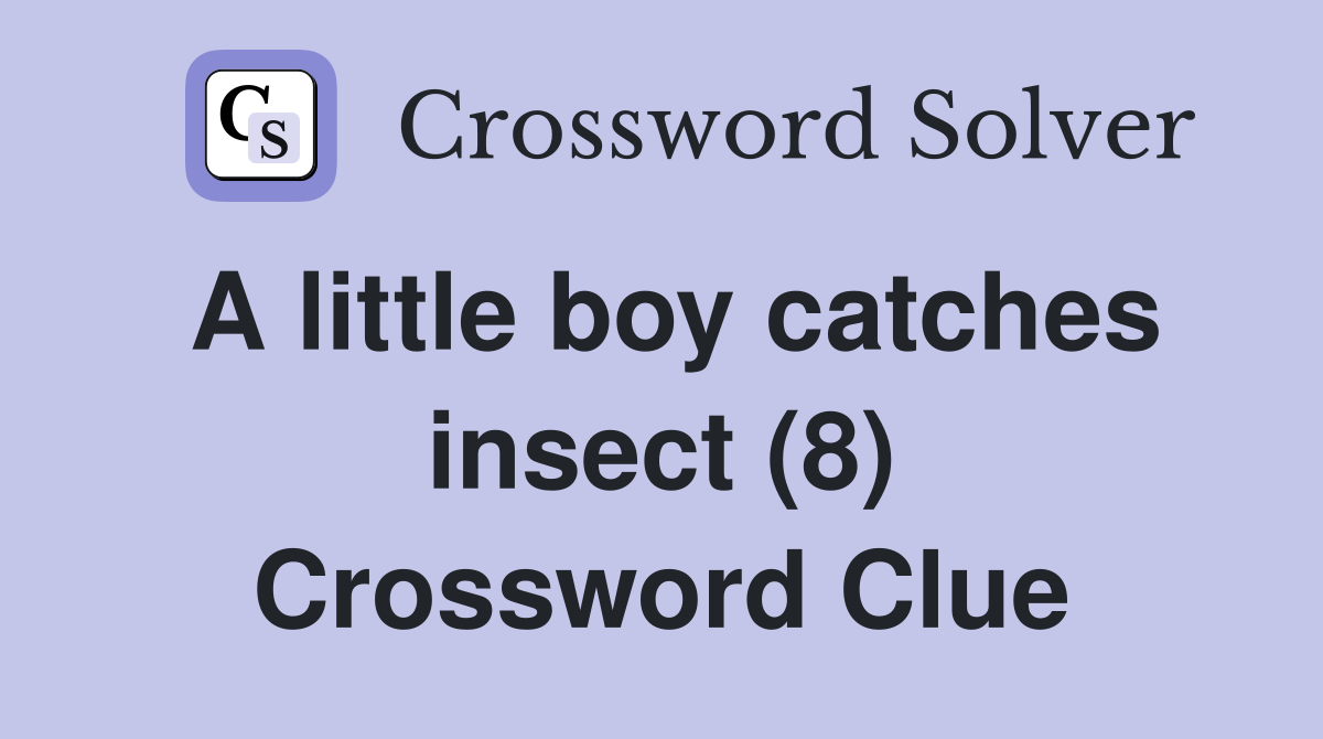 A little boy catches insect (8) Crossword Clue