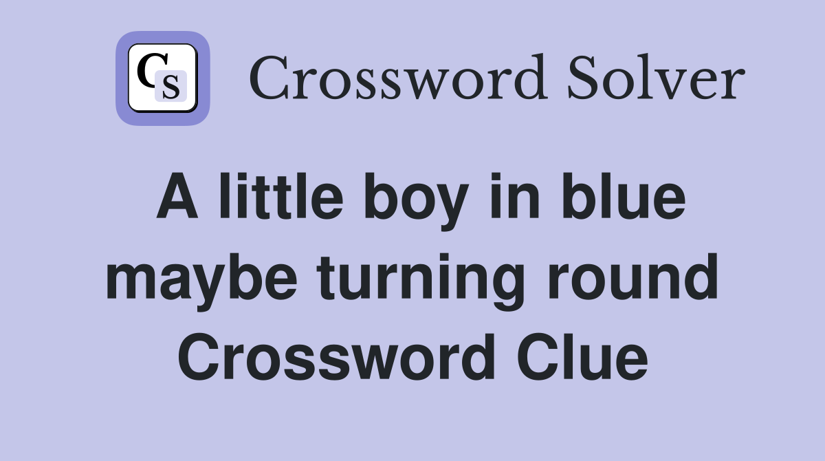 A little boy in blue maybe turning round Crossword Clue