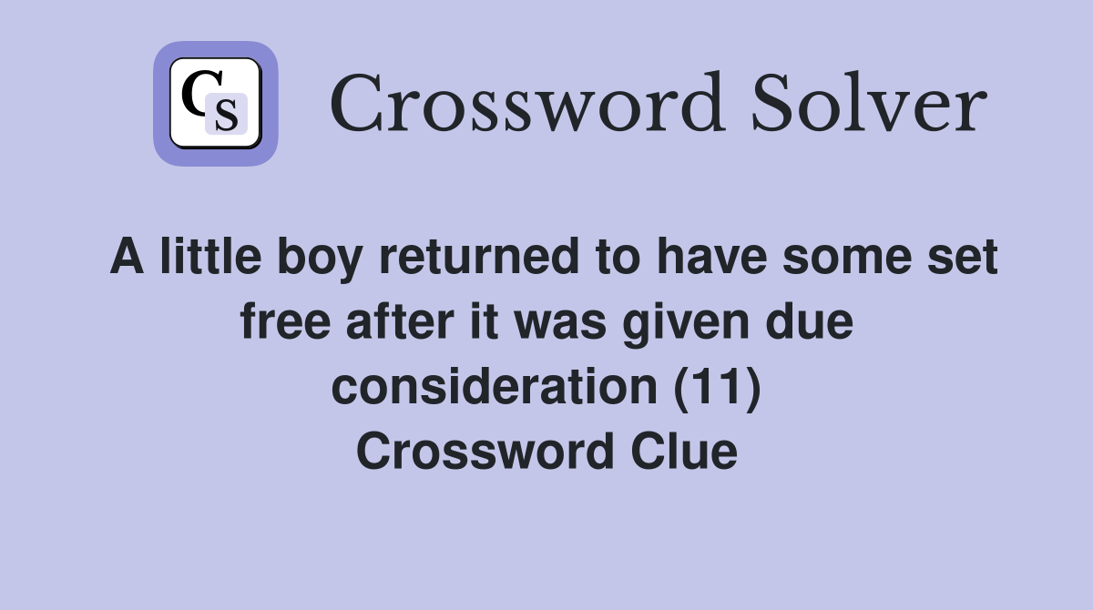 A little boy returned to have some set free after it was given due consideration (11) Crossword Clue