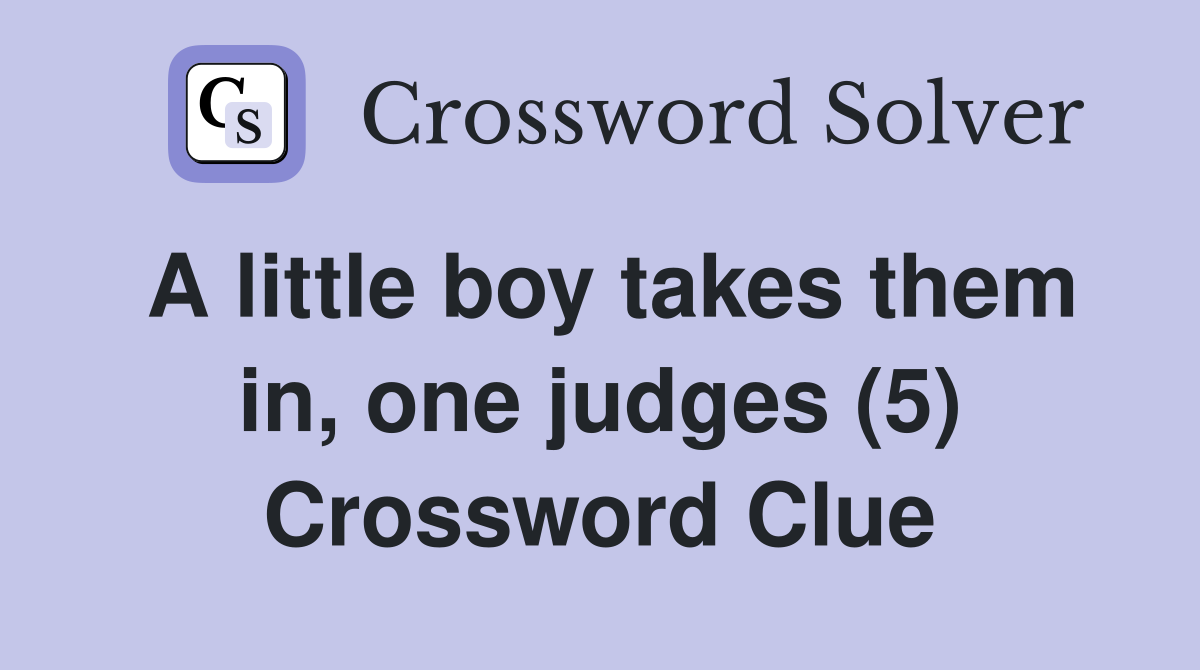 A little boy takes them in, one judges (5) Crossword Clue