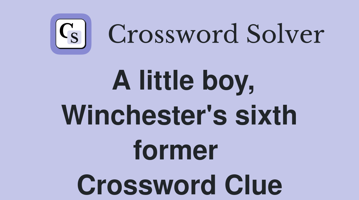 A little boy, Winchester's sixth former  Crossword Clue