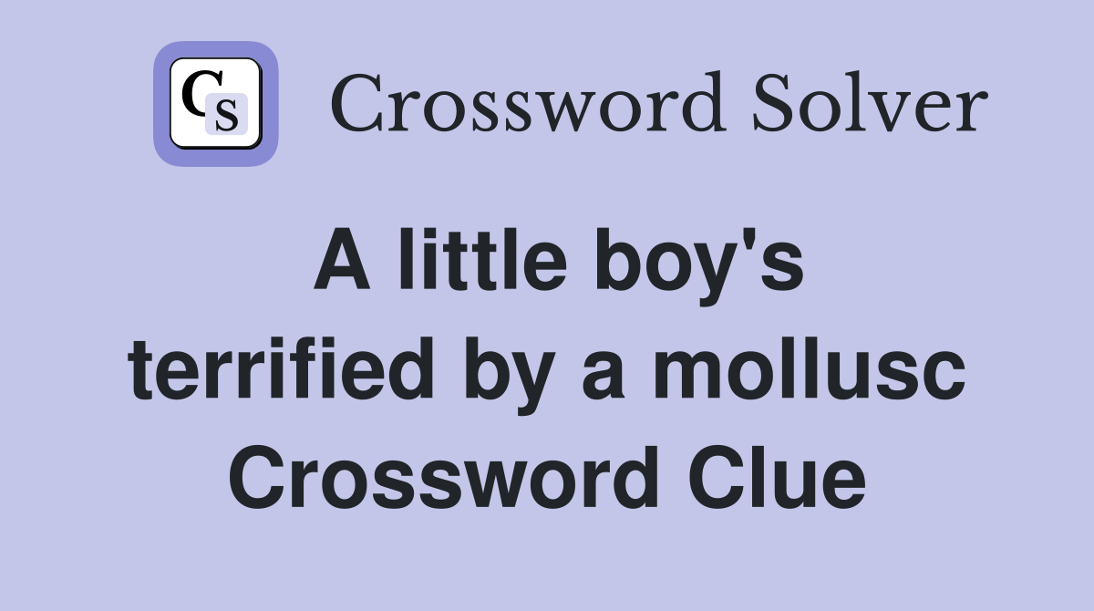 A little boy's terrified by a mollusc Crossword Clue