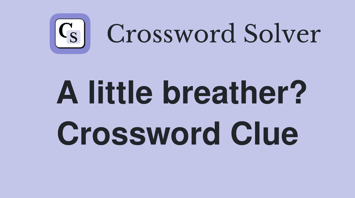 A little breather? Crossword Clue