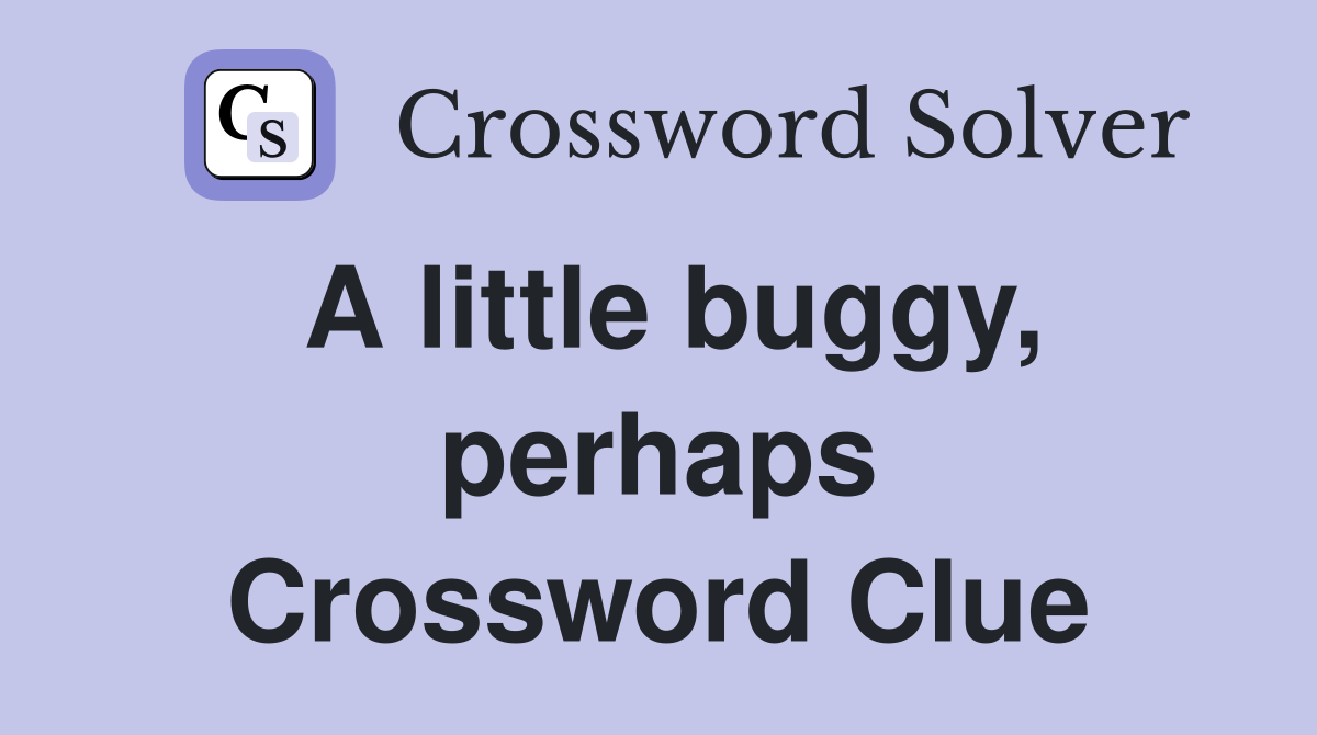 A little buggy, perhaps Crossword Clue