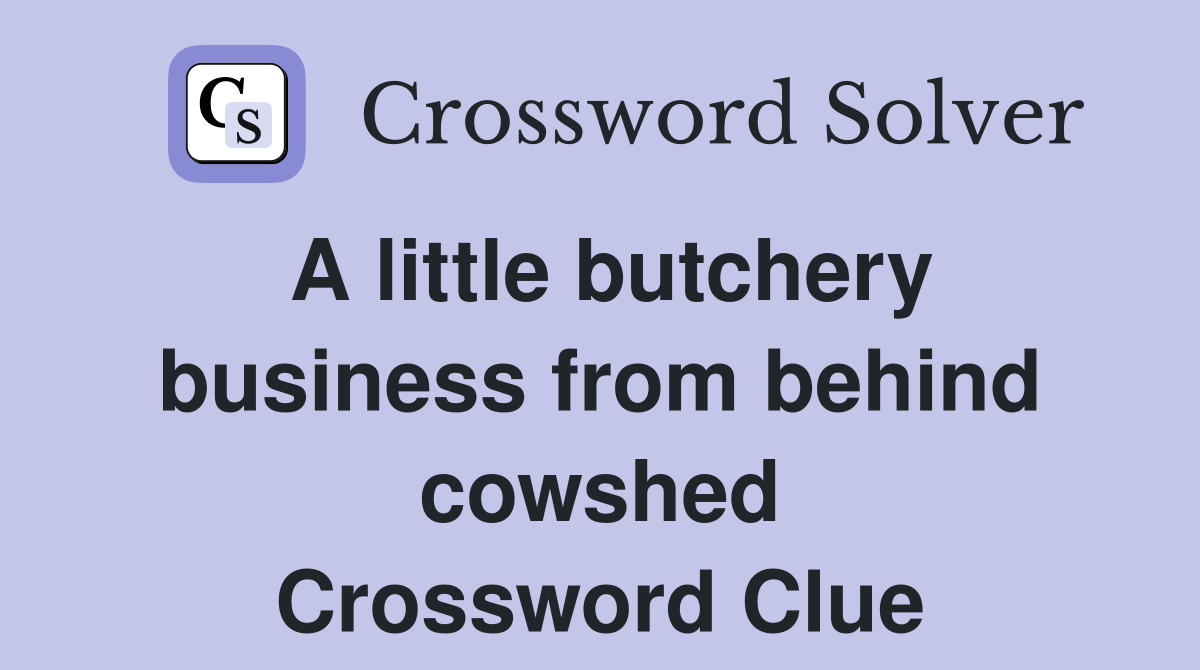 A little butchery business from behind cowshed Crossword Clue