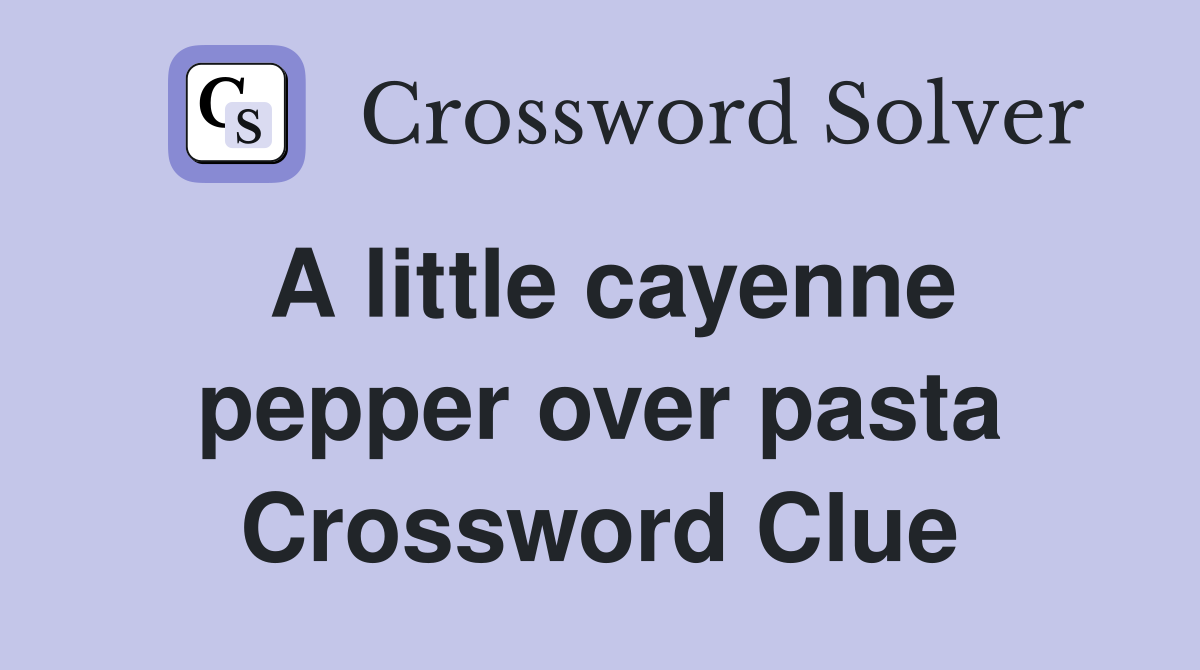 A little cayenne pepper over pasta Crossword Clue